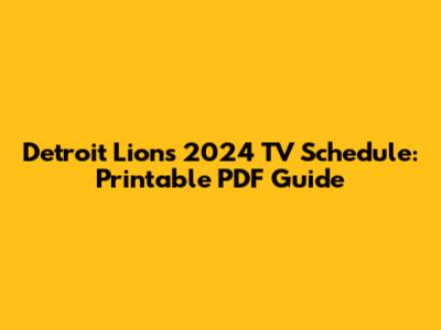 Detroit Lions 2024 TV Schedule: Printable PDF Guide