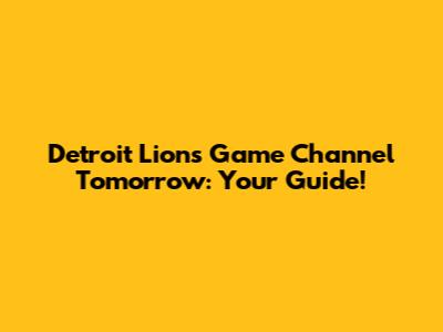 Detroit Lions Game Channel Tomorrow: Your Guide!