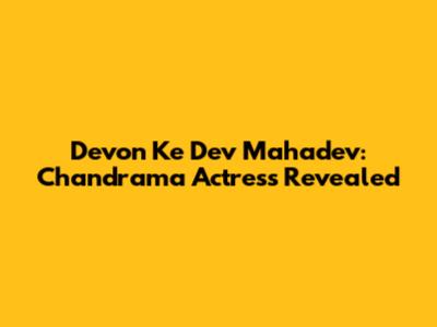 Devon Ke Dev Mahadev: Chandrama Actress Revealed