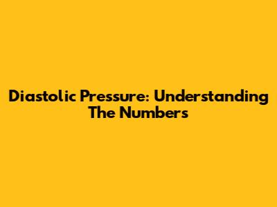 Diastolic Pressure: Understanding The Numbers