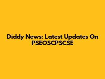 Diddy News: Latest Updates On PSEOSCPSCSE