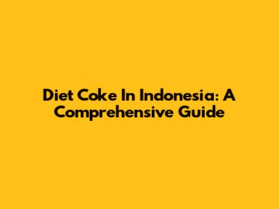 Diet Coke In Indonesia: A Comprehensive Guide