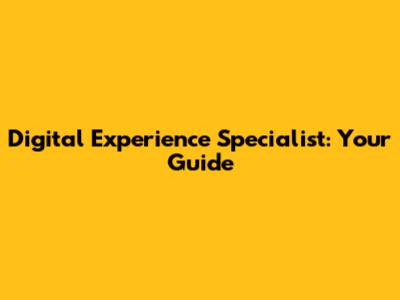 Digital Experience Specialist: Your Guide