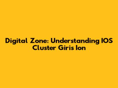 Digital Zone: Understanding IOS Cluster Giris Ion
