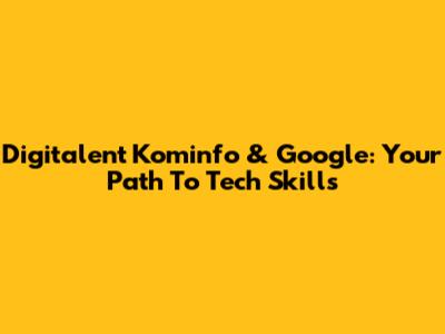 Digitalent Kominfo & Google: Your Path To Tech Skills
