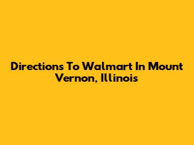 Directions To Walmart In Mount Vernon, Illinois