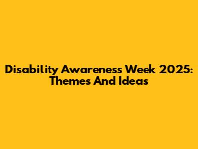 Disability Awareness Week 2025: Themes And Ideas