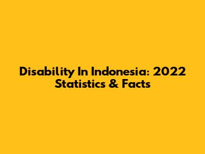 Disability In Indonesia: 2022 Statistics & Facts