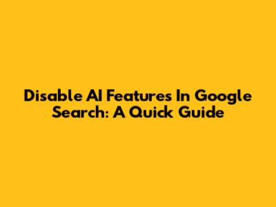 Disable AI Features In Google Search: A Quick Guide