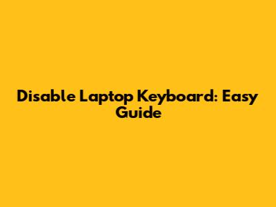 Disable Laptop Keyboard: Easy Guide