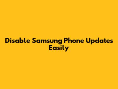 Disable Samsung Phone Updates Easily