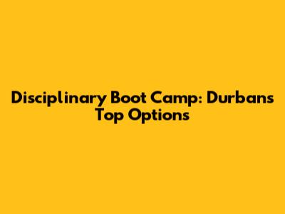 Disciplinary Boot Camp: Durban's Top Options