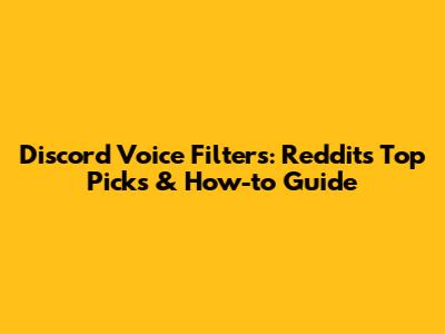 Discord Voice Filters: Reddit's Top Picks & How-to Guide