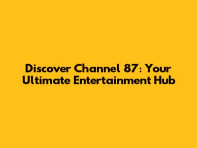 Discover Channel 87: Your Ultimate Entertainment Hub