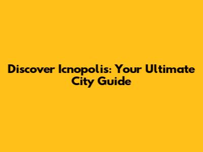 Discover Icnopolis: Your Ultimate City Guide