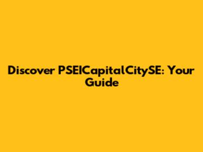Discover PSEICapitalCitySE: Your Guide