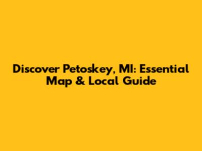 Discover Petoskey, MI: Essential Map & Local Guide
