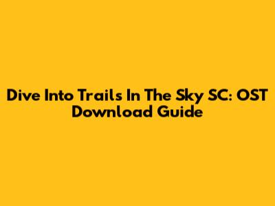 Dive Into Trails In The Sky SC: OST Download Guide