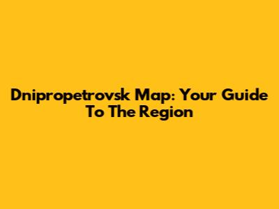 Dnipropetrovsk Map: Your Guide To The Region
