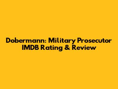 Dobermann: Military Prosecutor IMDB Rating & Review