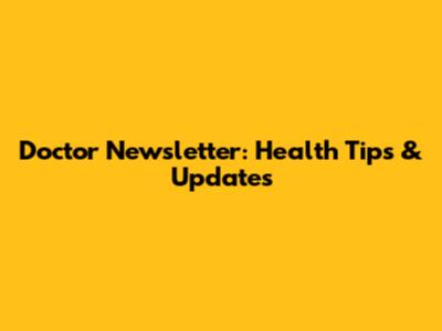 Doctor Newsletter: Health Tips & Updates