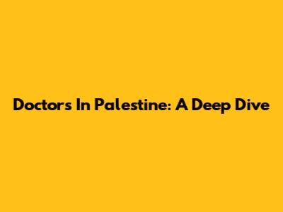Doctors In Palestine: A Deep Dive