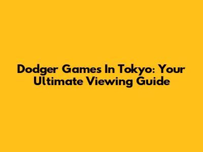 Dodger Games In Tokyo: Your Ultimate Viewing Guide