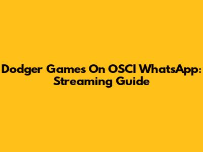Dodger Games On OSCI WhatsApp: Streaming Guide