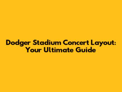 Dodger Stadium Concert Layout: Your Ultimate Guide