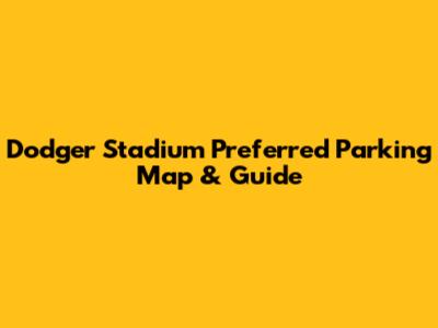 Dodger Stadium Preferred Parking Map & Guide