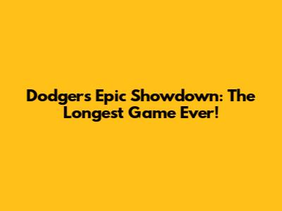 Dodgers' Epic Showdown: The Longest Game Ever!