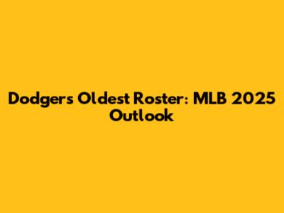 Dodgers' Oldest Roster: MLB 2025 Outlook