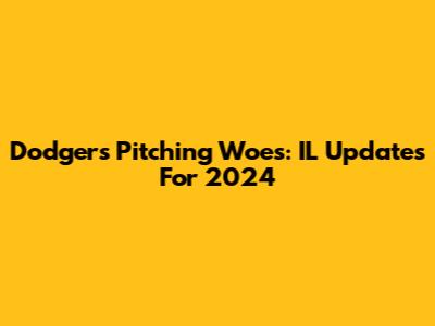 Dodgers' Pitching Woes: IL Updates For 2024