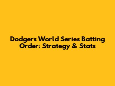 Dodgers' World Series Batting Order: Strategy & Stats
