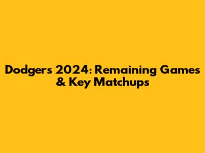 Dodgers 2024: Remaining Games & Key Matchups