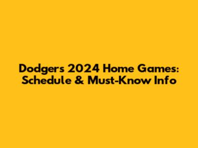 Dodgers 2024 Home Games: Schedule & Must-Know Info