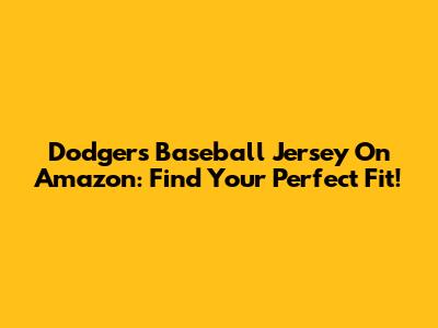 Dodgers Baseball Jersey On Amazon: Find Your Perfect Fit!