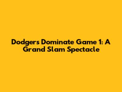 Dodgers Dominate Game 1: A Grand Slam Spectacle