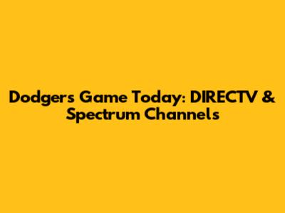 Dodgers Game Today: DIRECTV & Spectrum Channels