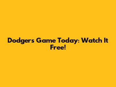 Dodgers Game Today: Watch It Free!