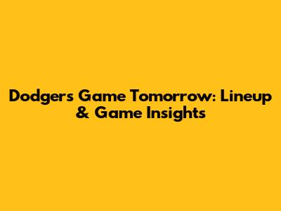 Dodgers Game Tomorrow: Lineup & Game Insights
