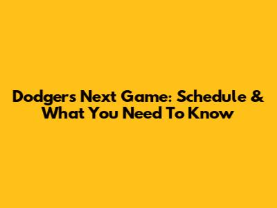Dodgers Next Game: Schedule & What You Need To Know