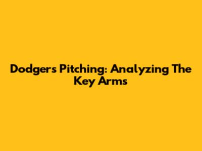 Dodgers Pitching: Analyzing The Key Arms