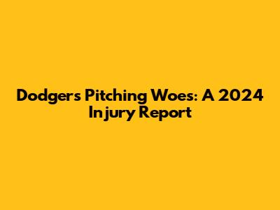 Dodgers Pitching Woes: A 2024 Injury Report