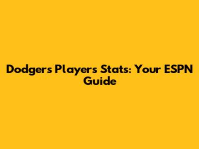 Dodgers Players Stats: Your ESPN Guide