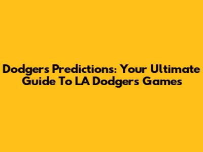 Dodgers Predictions: Your Ultimate Guide To LA Dodgers Games