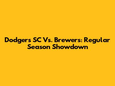 Dodgers SC Vs. Brewers: Regular Season Showdown