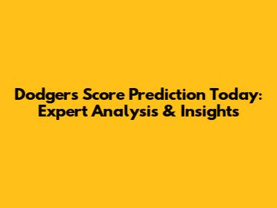 Dodgers Score Prediction Today: Expert Analysis & Insights