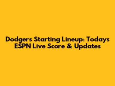 Dodgers Starting Lineup: Today's ESPN Live Score & Updates