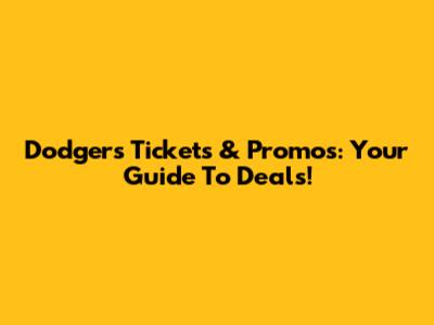 Dodgers Tickets & Promos: Your Guide To Deals!